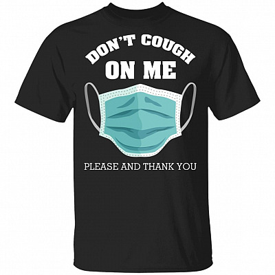 Don't Cough On Me Please And Thank You Funny Wearing Mask T-Shirt