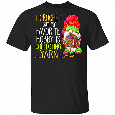 I Crochet But My Favorite Hobby Is Collecting Yarn Funny Gnome T-Shirt