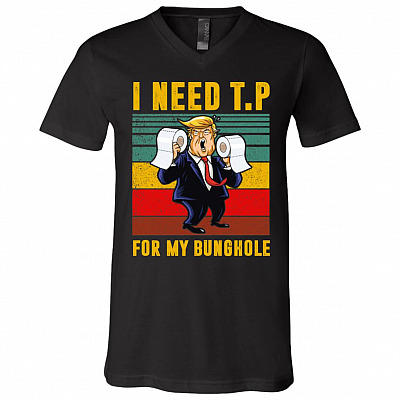 I Need TP For My Bunghole Funny Trump T-Shirt - V-Neck
