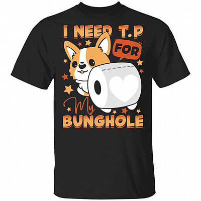 I Need T.p. for My Bunghole Cute Cor-Gi T-Shirt
