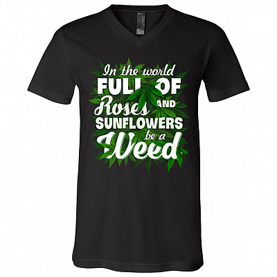 In A World Full Of Roses and Sunflower Be A We-ed T-Shirt - V-Neck