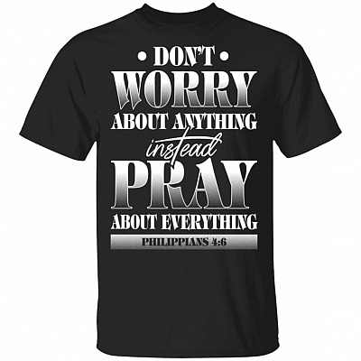 Don't Worry About Anything Instead Pray About Everything Philippians 4:6 T-Shirt