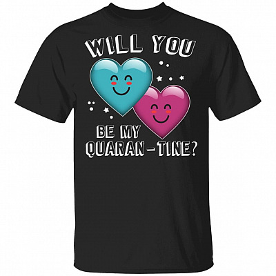 Will You Be My Quaran-tine T-Shirt - Funny Social Distancing Shirt