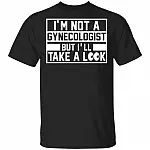 I'm Not A Gynecologist But I'll Take A Look Funny Drinking Sayings Men T-Shirt