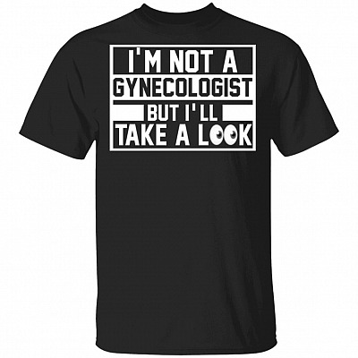 I'm Not A Gynecologist But I'll Take A Look Funny Drinking Sayings Men T-Shirt