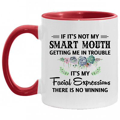 If It's Not My Smart-Mouth Getting Me In Trouble It's My Facial Expressions There Is No Winning Accent Mug