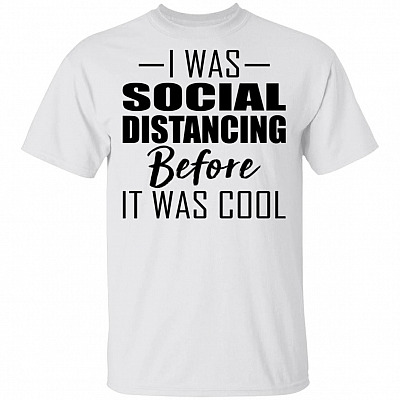 I Was Social Distancing Before It Was Cool Quarantine T-Shirt