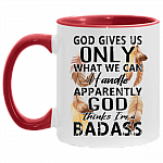 God Gives Us Only What We Can Handle Apparently God Thinks I'm A Badass Accent Mug