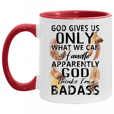 God Gives Us Only What We Can Handle Apparently God Thinks I'm A Badass Accent Mug
