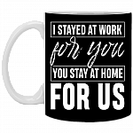 I Stayed At Work For You You Stay At Home For Us Ceramic Coffee Mug - Water Bottle - Color Changing Mug