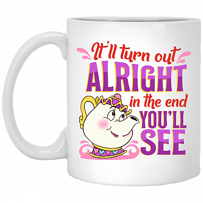It'll Turn Out Alright in the End Advice Coffee Mug - Travel Mug - Water Bottle