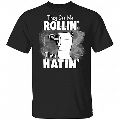 They See Me Rolling They Hating T-Shirt - Funny Outta Toi-let Pa-per Sarcastic Shirt