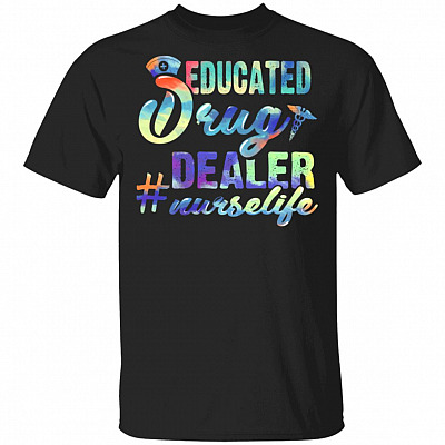Educated Drug Dealer T-Shirt - Funny Nurse Shirt