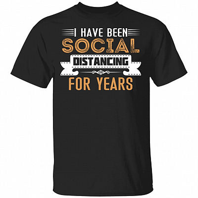 I Have Been Social Distancing For Years T-Shirt