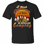 I Think Quarantine Is Spelled Camping T-Shirt - Funny Camping Lover Shirt