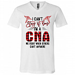 I Can't Stay At Home I'm A CNA We Fight When Others Can't Anymore T-Shirt - V-Neck