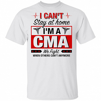 Alternative view of I Can't Stay At Home I'm A CMA We Fight When Other Can't Anymore T-Shirt