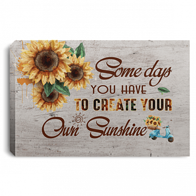 Some Days You Have to Create-Your Own Sunshine Gallery Wrapped Framed Canvas Prints - Unframed Poster