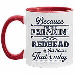Because I'm The Freakin' Redhead Of This House That's Why Accent Mug - Funny Redhead Gifts