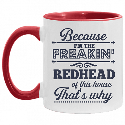 Because I'm The Freakin' Redhead Of This House That's Why Accent Mug - Funny Redhead Gifts