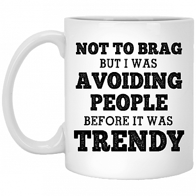 Not To Brag But I Was Avoiding People Before It Was Trendy Coffee Mug - Beer Stein - Water Bottle