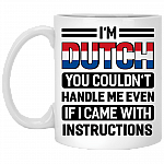 I'm Dutch You Coudn't Handle Me Even If I Came With Instructions Ceramic Coffee Mug - Beer Stein - Water Bottle