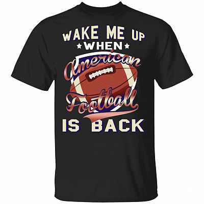 Wake Me Up When American Football Is Back T-Shirt - Funny Football Lover Shirt