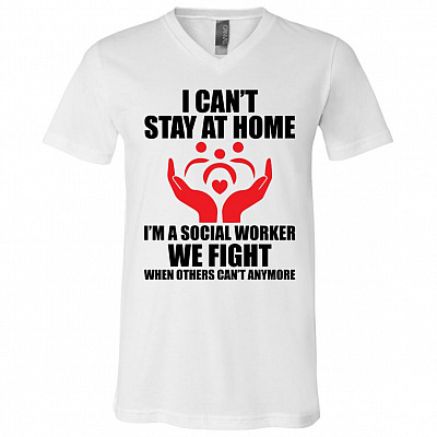I Can't Stay At Home I'm A Social Worker We Fight When Others Can't Anymore T-Shirt - V-Neck Tee
