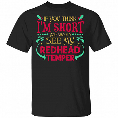 If You Think I'm Short You Should See My Redhead Temper T-Shirt - Funny Redhead Shirt
