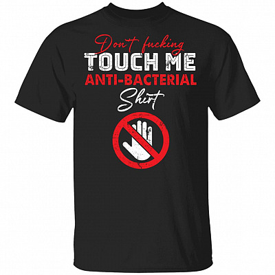 Don't Fucking Touch Me Anti-Bacterial Shirt Funny Self-Isolation T-Shirt