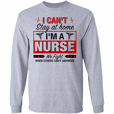 I Can't Stay At Home I'm A Nurse We Fight When Other Can't Anymore Hoodie - Sweatshirt - Long Sleeve Shirt