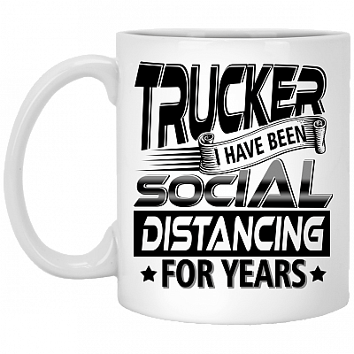 Trucker I Have Been Social Distancing For Years Ceramic Coffee Mug - Water Bottle - Beer Stein