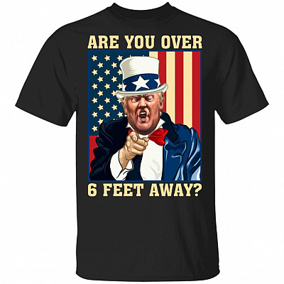 Are You Over 6 Feet Away Funny Uncle Trump T-Shirt