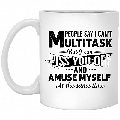 People Say I Can't Multitask But I Can Piss You Off And Amuse Myself At The Same Time Coffee Mug - Beer Stein