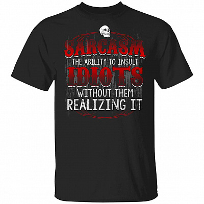 Sarcasm The Ability To Insult Idiots Without Them Realizing It Funny T-Shirt
