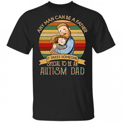 Any Man Can Be A Father It Takes Someone Special To Be An Autism Dad T-Shirt - Autism Awareness T Shirt