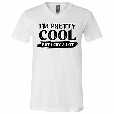 I'm Pretty Cool But I Cry A Lot Funny T-Shirt - V-Neck Tee
