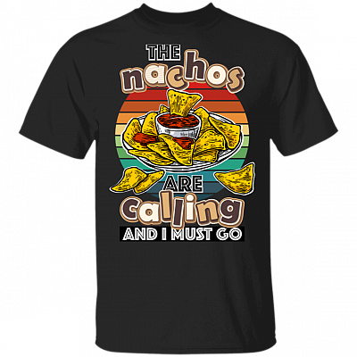 The Nachos Are Calling And I Must Go T-Shirt - Funny Food Cinco De Mayo Shirt
