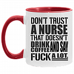 Don't Trust A Nurse That Doesn't Drink Coffee and Say Fuck A Lot Accent Mug - Coffee Mug