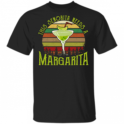 This Senoria Needs A Margarita T-Shirt - Funny Drinking Cinco De Mayo Shirt