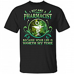 I Became A Pharmacist Because Your Life Is Worth My Time T-Shirt