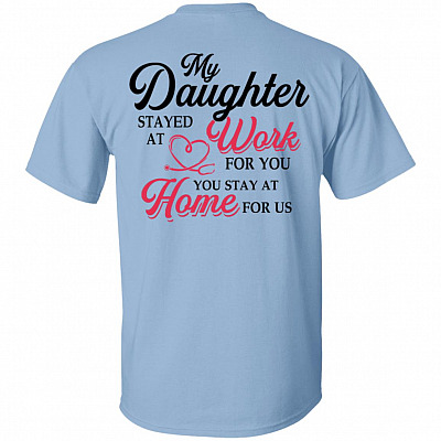 My Daughter Stayed at Work for You You Stay at Home for Us Distance Print on Back - Plain Front T-Shirt