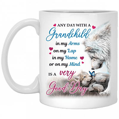 Any Day With A Grandchild In My Arms On My Lap Is A Very Good Day Coffee Mug - Beer Stein - Water Bottle