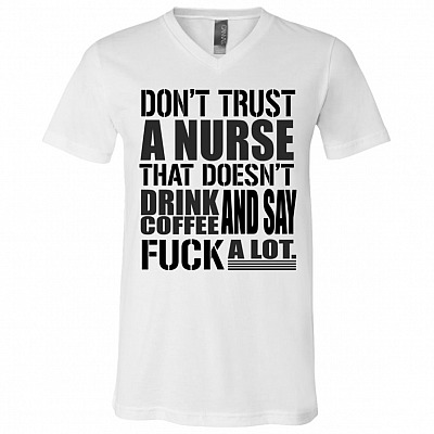 Don't Trust A Nurse That Doesn't Drink Coffee and Say Fuck A Lot Funny T-Shirt - V-Neck Tee