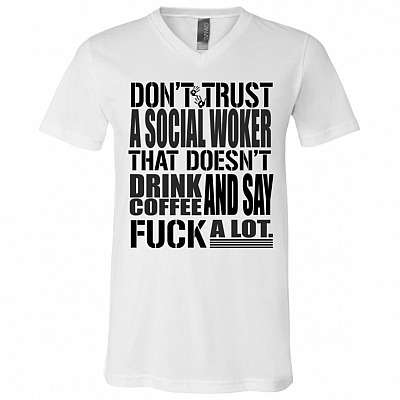 Don't Trust A Social Worker That Doesn't Drink Coffee and Say Fuck A Lot Funny T-Shirt - V-Neck Tee