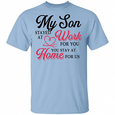 My Son Stayed at Work for You You Stay at Home for Us Social Isolate Distan-Ce T-Shirt