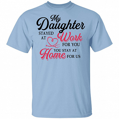 My Daughter Stayed at Work for You You Stay at Home for Us Social Isolate Distan-Ce T-Shirt