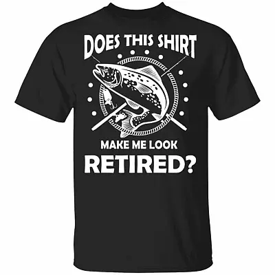 Does This Shirt Make Me Look Retired T-Shirt - Funny Fishing Shirt
