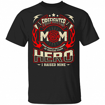 Firefighter Mom Some People Only Dream Of Meeting Their Hero I Raised Mine T-Shirt