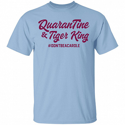 Quarantine and Tiger King Don't A Carole Funny T-Shirt